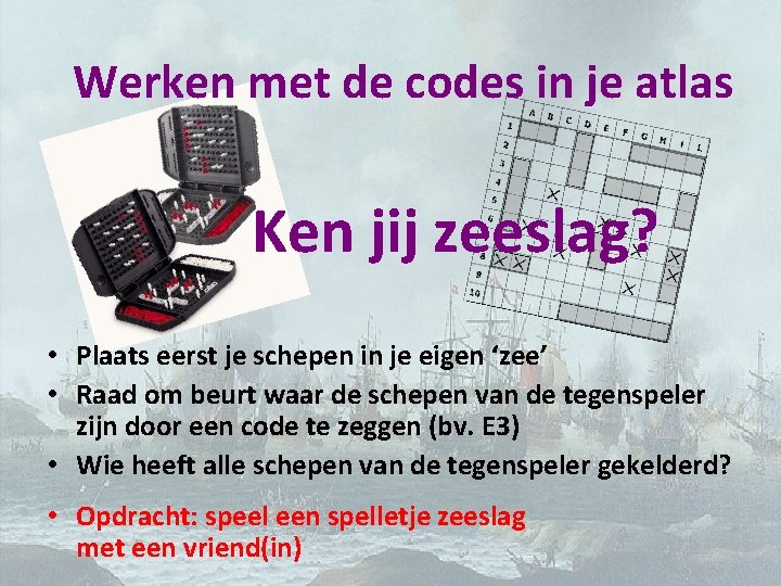 Werken met de codes in je atlas Ken jij zeeslag? • Plaats eerst je