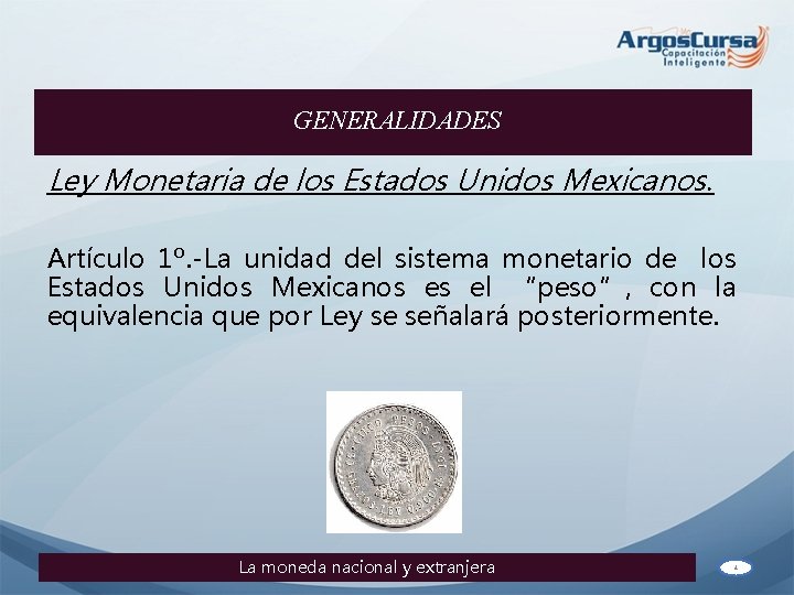 GENERALIDADES Ley Monetaria de los Estados Unidos Mexicanos. Artículo 1º. -La unidad del sistema