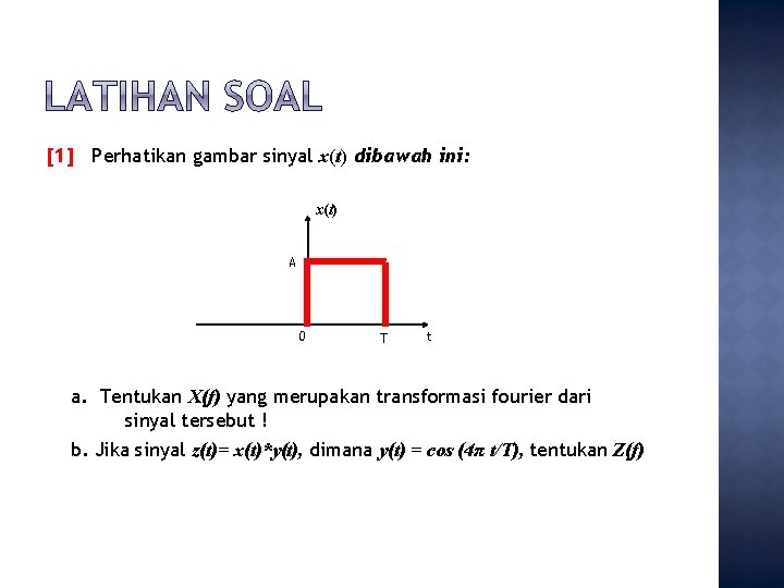 [1] Perhatikan gambar sinyal x(t) dibawah ini: x(t) A 0 T t a. Tentukan
