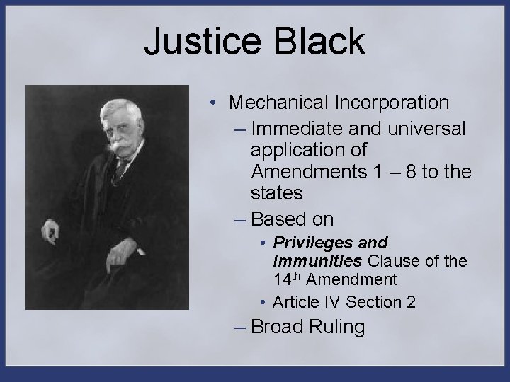 Justice Black • Mechanical Incorporation – Immediate and universal application of Amendments 1 –