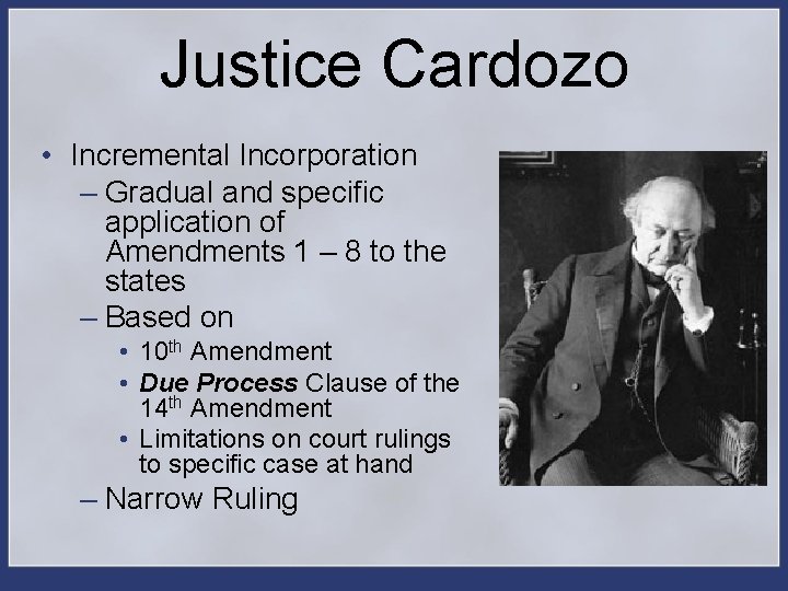 Justice Cardozo • Incremental Incorporation – Gradual and specific application of Amendments 1 –