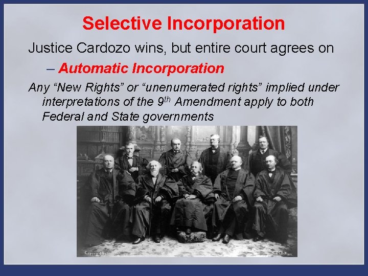 Selective Incorporation Justice Cardozo wins, but entire court agrees on – Automatic Incorporation Any