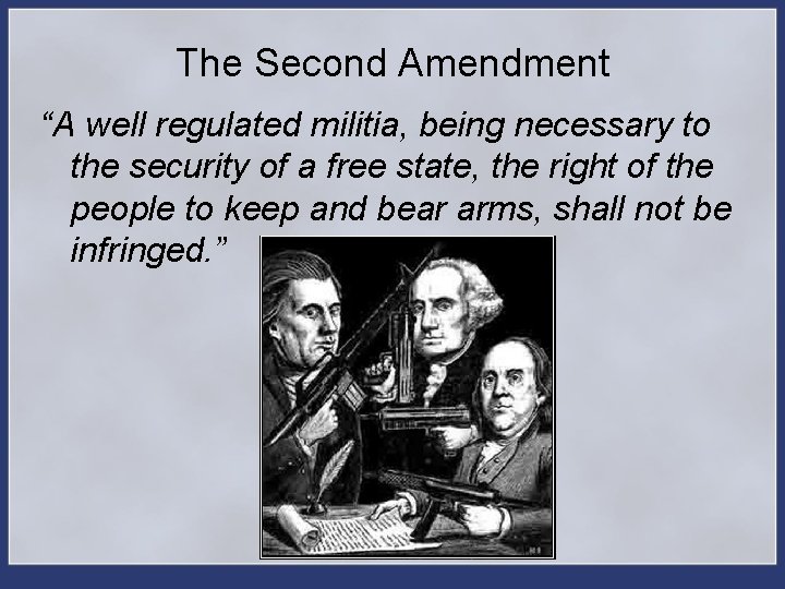 The Second Amendment “A well regulated militia, being necessary to the security of a