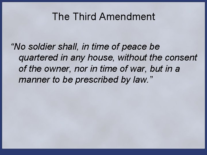 The Third Amendment “No soldier shall, in time of peace be quartered in any