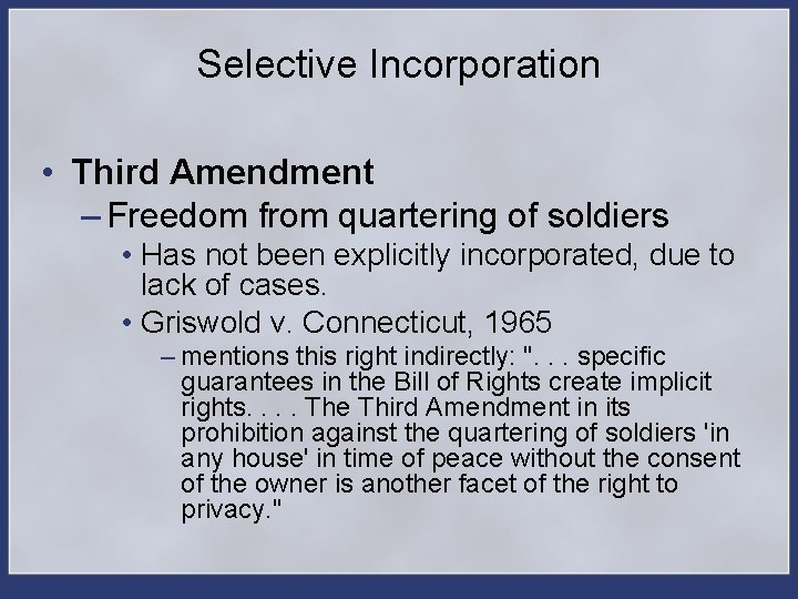 Selective Incorporation • Third Amendment – Freedom from quartering of soldiers • Has not