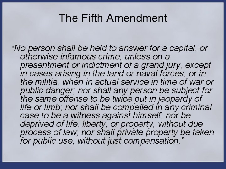 The Fifth Amendment “No person shall be held to answer for a capital, or