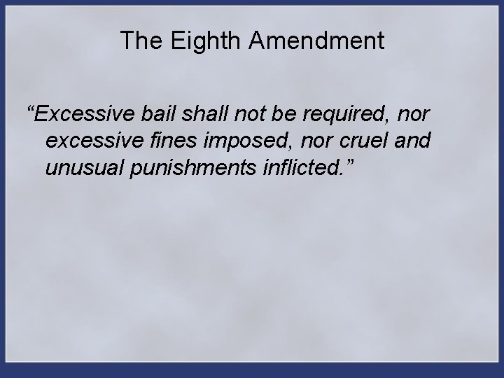 The Eighth Amendment “Excessive bail shall not be required, nor excessive fines imposed, nor