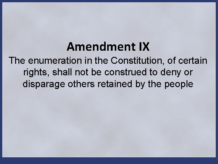 Amendment IX The enumeration in the Constitution, of certain rights, shall not be construed