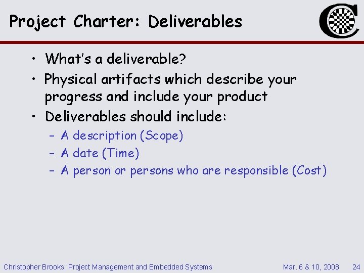 Project Charter: Deliverables • What’s a deliverable? • Physical artifacts which describe your progress