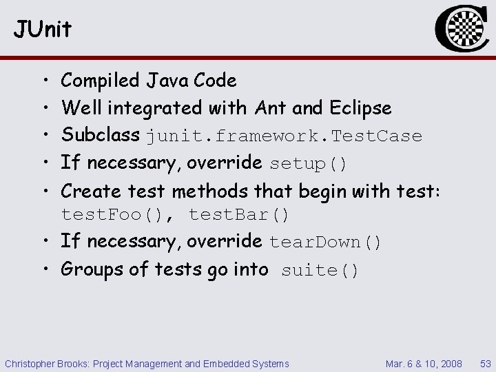 JUnit • • • Compiled Java Code Well integrated with Ant and Eclipse Subclass