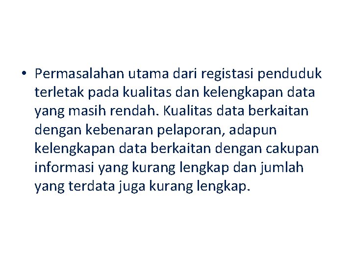  • Permasalahan utama dari registasi penduduk terletak pada kualitas dan kelengkapan data yang