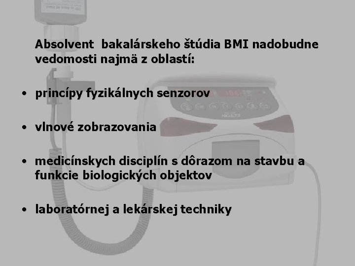 Absolvent bakalárskeho štúdia BMI nadobudne vedomosti najmä z oblastí: • princípy fyzikálnych senzorov •