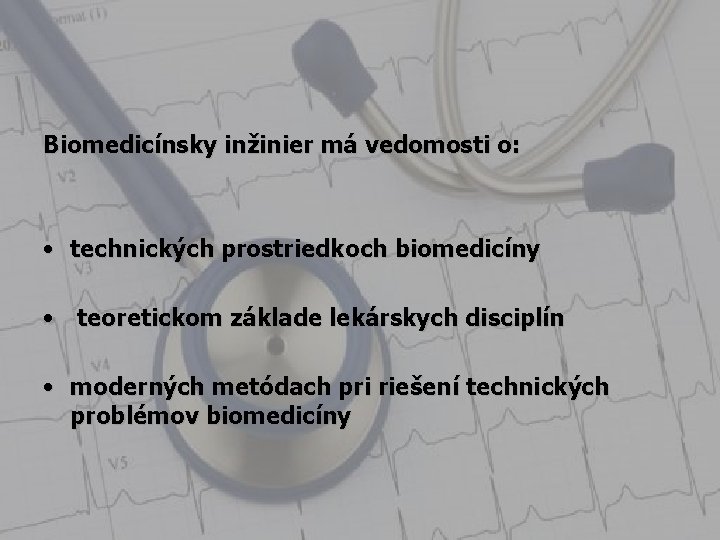 Biomedicínsky inžinier má vedomosti o: • technických prostriedkoch biomedicíny • teoretickom základe lekárskych disciplín