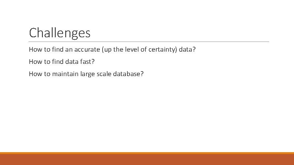 Challenges How to find an accurate (up the level of certainty) data? How to