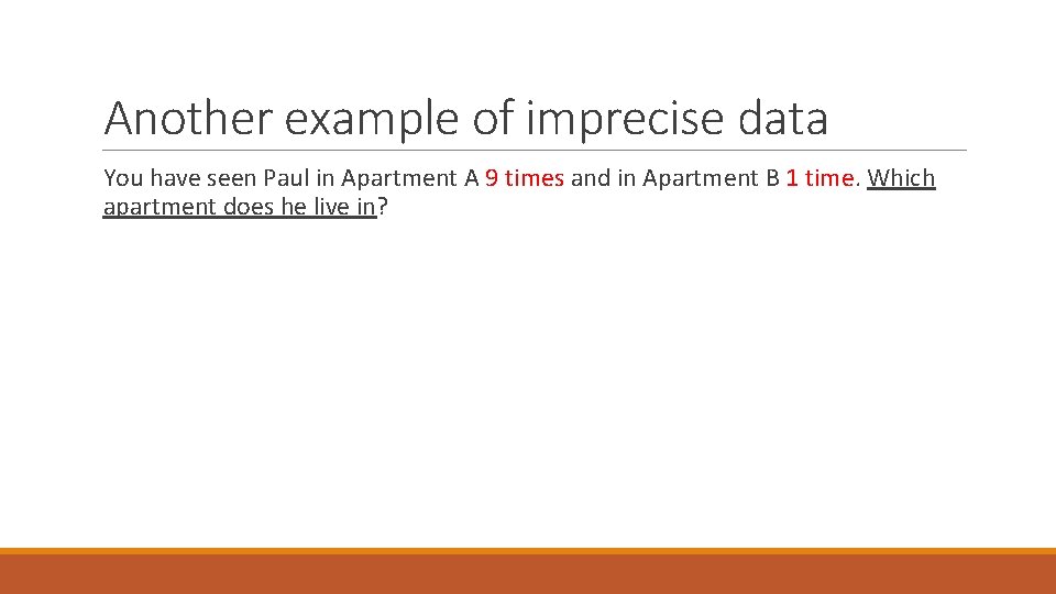 Another example of imprecise data You have seen Paul in Apartment A 9 times