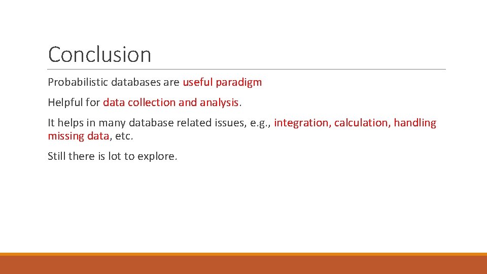 Conclusion Probabilistic databases are useful paradigm Helpful for data collection and analysis. It helps