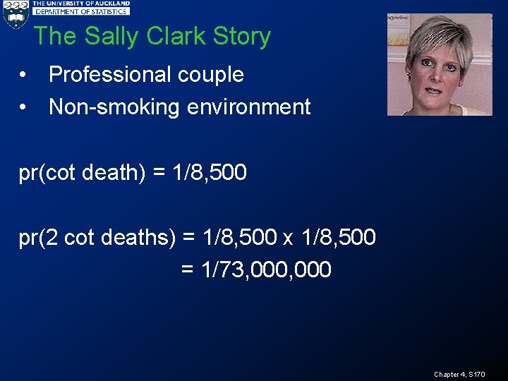 The Sally Clark Story • Professional couple • Non-smoking environment pr(cot death) = 1/8,