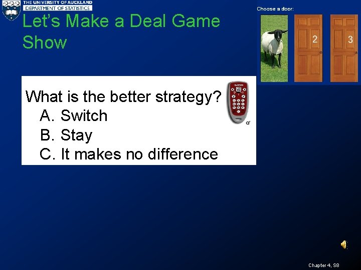 Let’s Make a Deal Game Show What is the better strategy? A. Switch B.