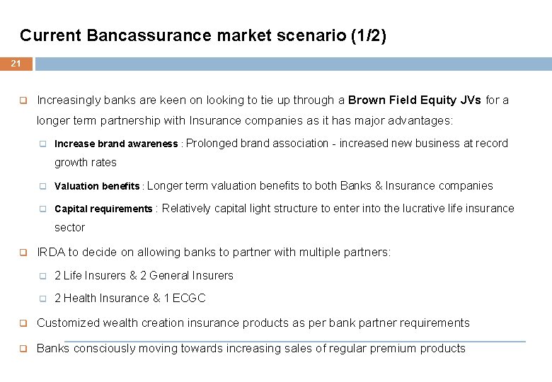 Current Bancassurance market scenario (1/2) 21 q Increasingly banks are keen on looking to