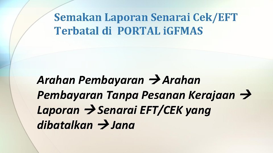 Semakan Laporan Senarai Cek/EFT Terbatal di PORTAL i. GFMAS Arahan Pembayaran Tanpa Pesanan Kerajaan