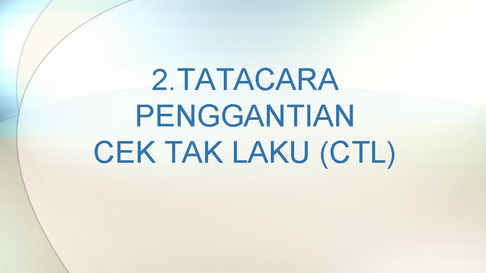 2. TATACARA PENGGANTIAN CEK TAK LAKU (CTL) 