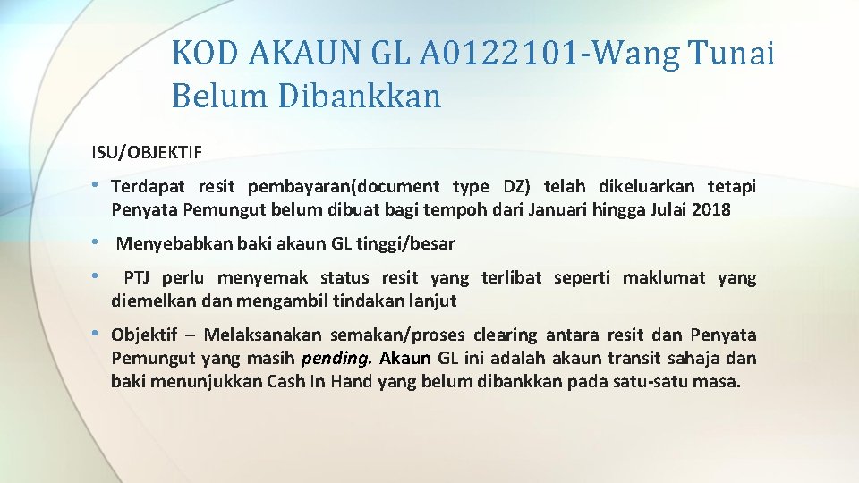 KOD AKAUN GL A 0122101 -Wang Tunai Belum Dibankkan ISU/OBJEKTIF • Terdapat resit pembayaran(document