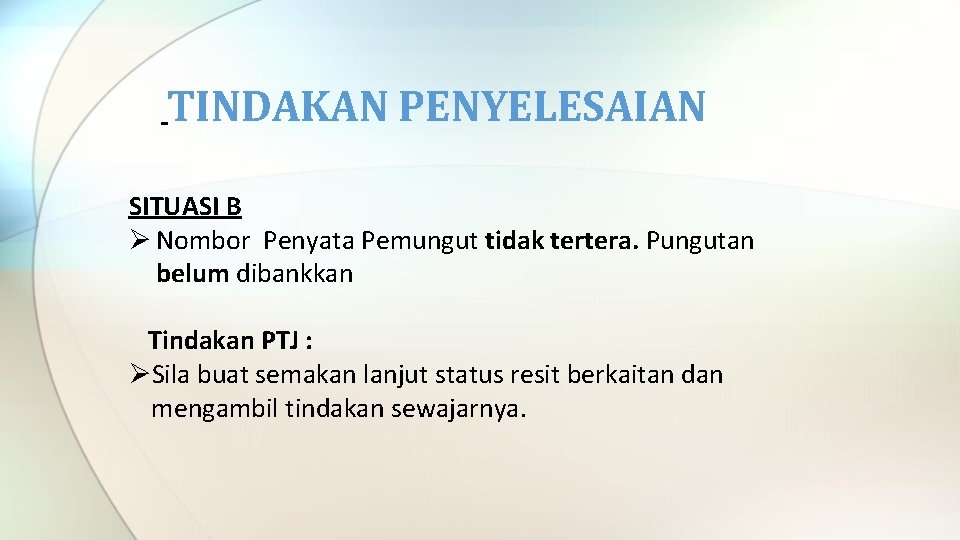  TINDAKAN PENYELESAIAN SITUASI B Ø Nombor Penyata Pemungut tidak tertera. Pungutan belum dibankkan