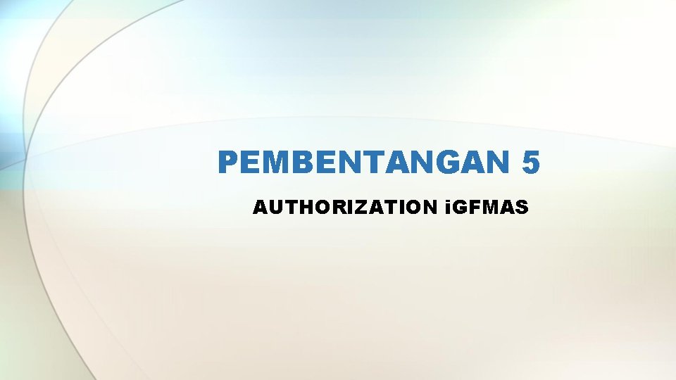 PEMBENTANGAN 5 AUTHORIZATION i. GFMAS 