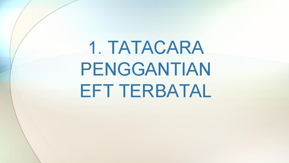 1. TATACARA PENGGANTIAN EFT TERBATAL 