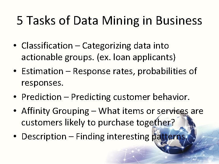 5 Tasks of Data Mining in Business • Classification – Categorizing data into actionable