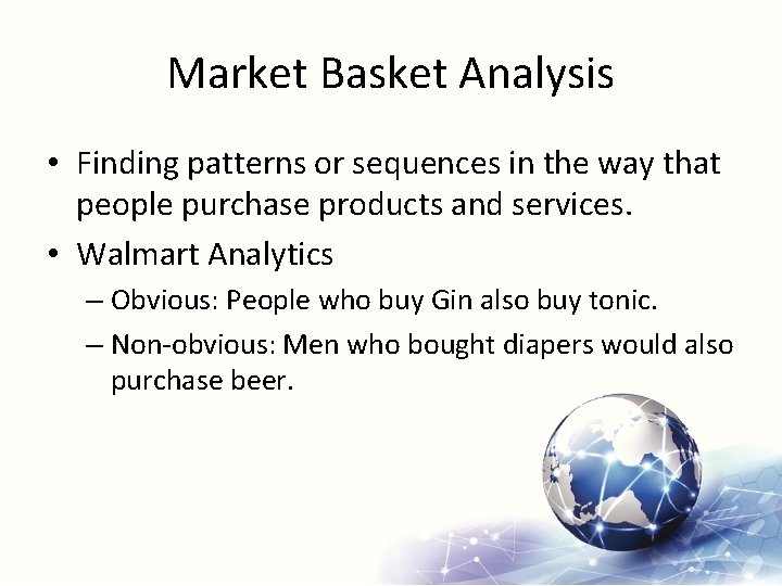 Market Basket Analysis • Finding patterns or sequences in the way that people purchase