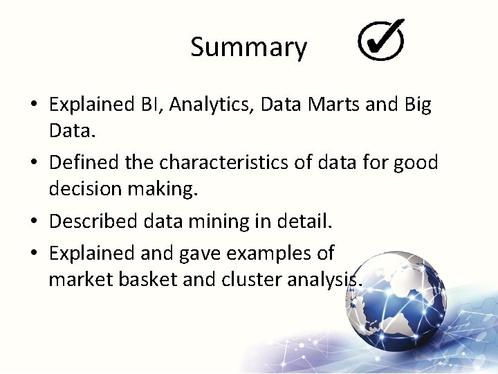 Summary • Explained BI, Analytics, Data Marts and Big Data. • Defined the characteristics