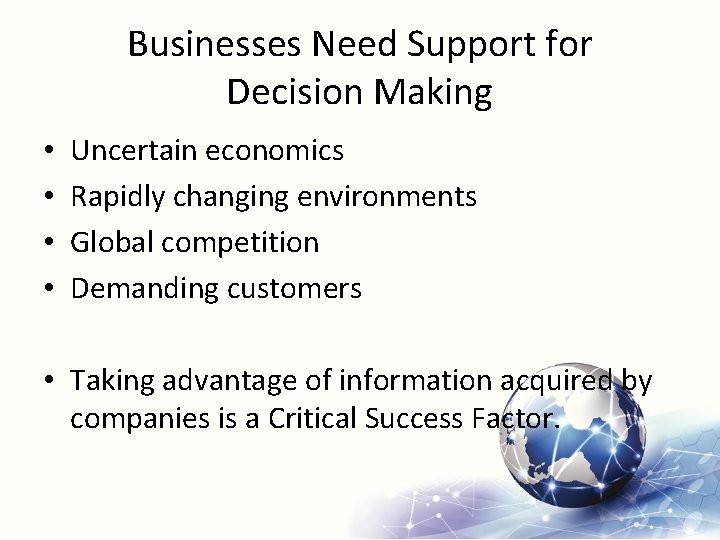 Businesses Need Support for Decision Making • • Uncertain economics Rapidly changing environments Global