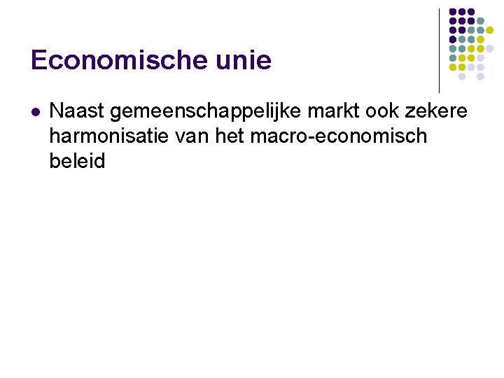 Economische unie l Naast gemeenschappelijke markt ook zekere harmonisatie van het macro-economisch beleid 