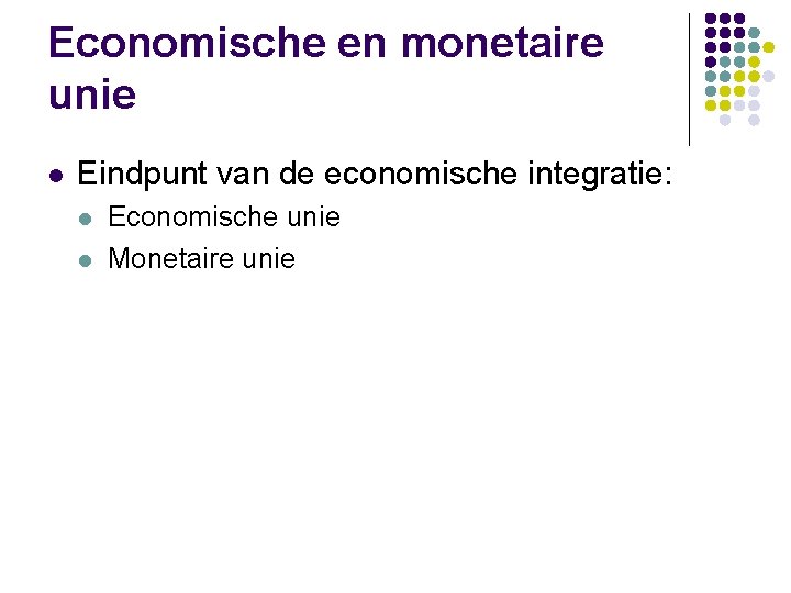 Economische en monetaire unie l Eindpunt van de economische integratie: l l Economische unie