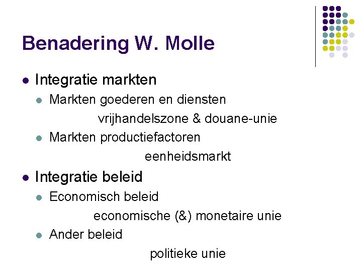 Benadering W. Molle l Integratie markten l l l Markten goederen en diensten vrijhandelszone