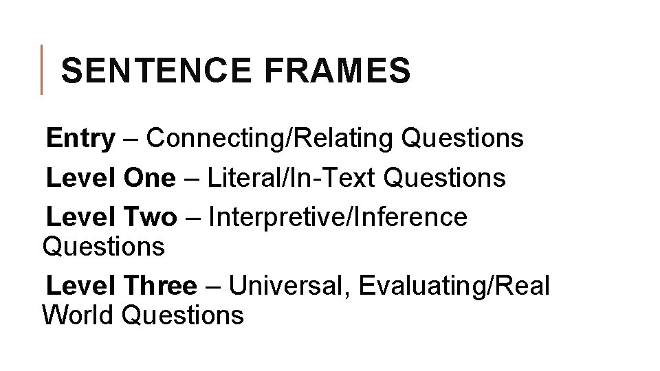 SENTENCE FRAMES Entry – Connecting/Relating Questions Level One – Literal/In-Text Questions Level Two –