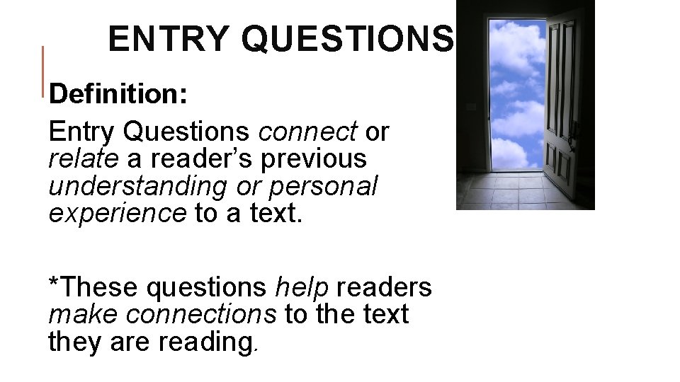 ENTRY QUESTIONS Definition: Entry Questions connect or relate a reader’s previous understanding or personal