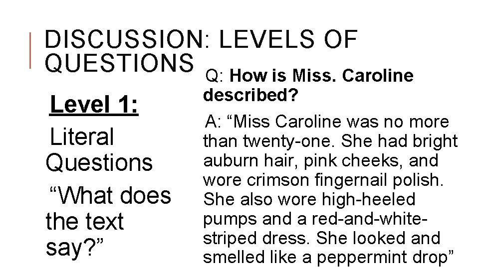 DISCUSSION: LEVELS OF QUESTIONS Q: How is Miss. Caroline Level 1: Literal Questions “What