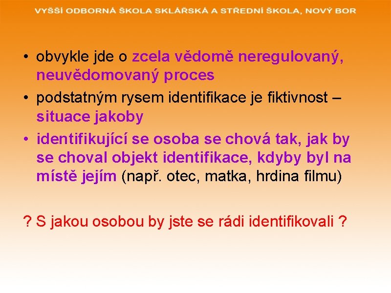  • obvykle jde o zcela vědomě neregulovaný, neuvědomovaný proces • podstatným rysem identifikace