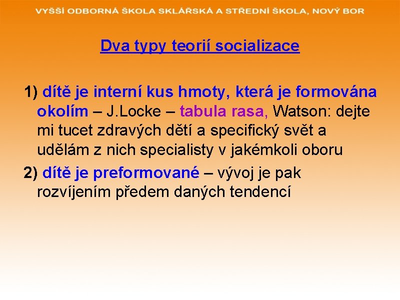 Dva typy teorií socializace 1) dítě je interní kus hmoty, která je formována okolím