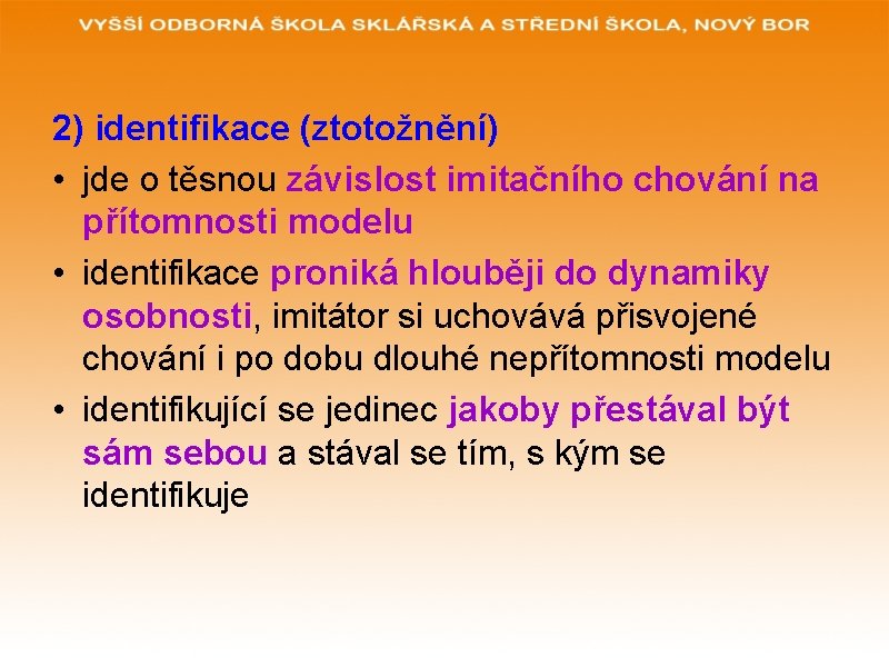 2) identifikace (ztotožnění) • jde o těsnou závislost imitačního chování na přítomnosti modelu •