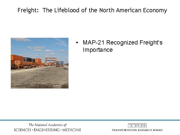 Freight: The Lifeblood of the North American Economy • MAP-21 Recognized Freight’s Importance 