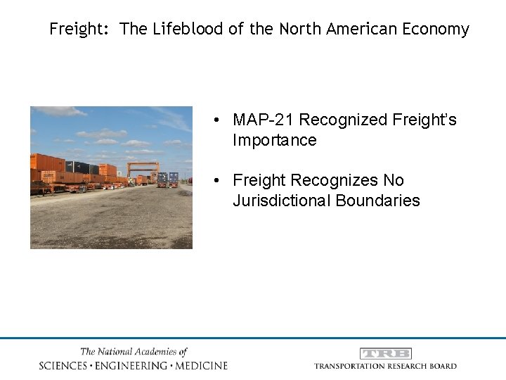 Freight: The Lifeblood of the North American Economy • MAP-21 Recognized Freight’s Importance •
