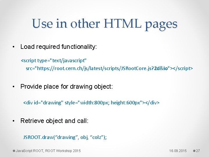 Use in other HTML pages • Load required functionality: <script type="text/javascript" src="https: //root. cern.