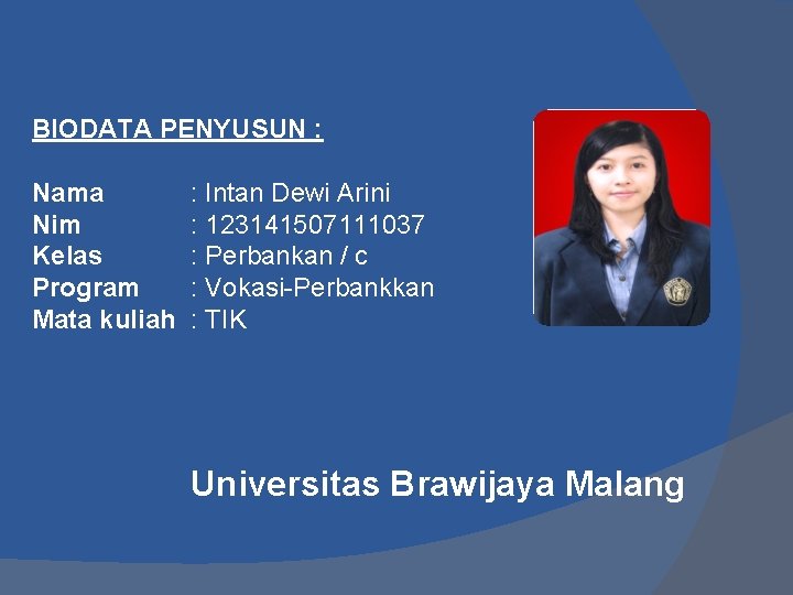 BIODATA PENYUSUN : Nama : Intan Dewi Arini Nim : 123141507111037 Kelas : Perbankan