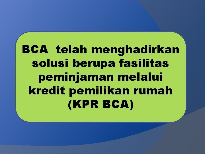 BCA telah menghadirkan solusi berupa fasilitas peminjaman melalui kredit pemilikan rumah (KPR BCA) 