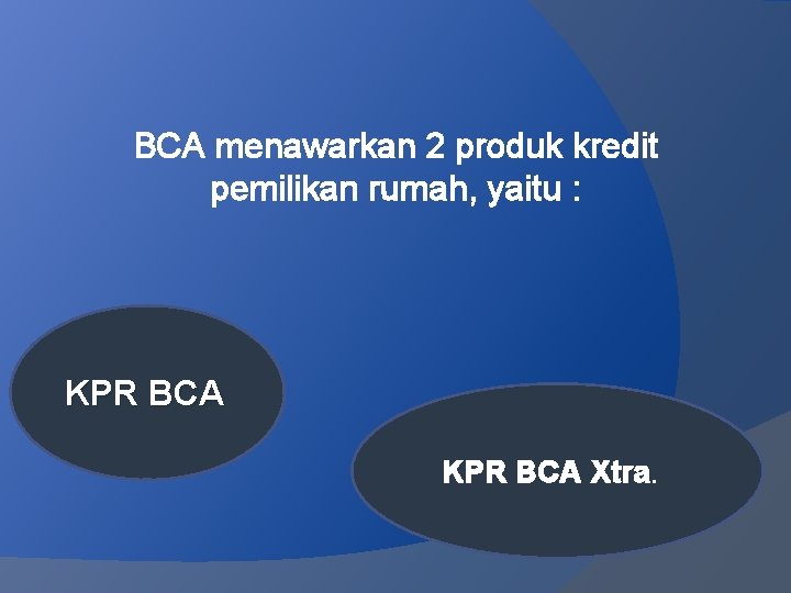 BCA menawarkan 2 produk kredit pemilikan rumah, yaitu : KPR BCA Xtra. 