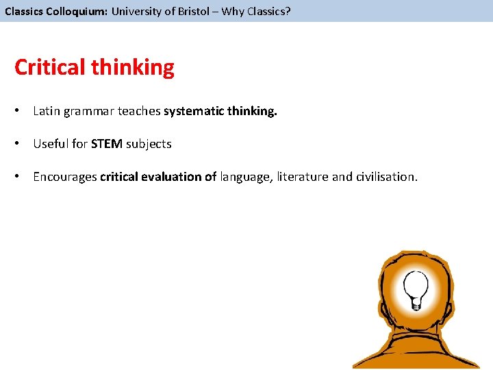 Classics Colloquium: University of Bristol – Why Classics? Critical thinking • Latin grammar teaches