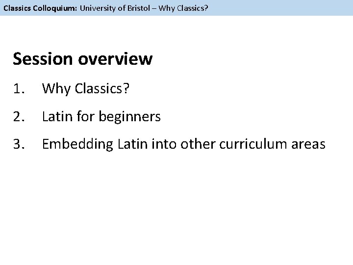 Classics Colloquium: University of Bristol – Why Classics? Session overview 1. Why Classics? 2.